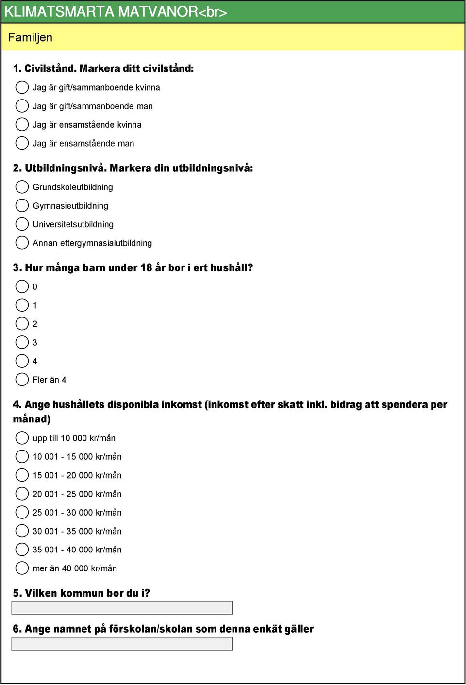 Markera din utbildningsnivå: Grundskoleutbildning Gymnasieutbildning Universitetsutbildning Annan eftergymnasialutbildning 3. Hur många barn under 18 år bor i ert hushåll?