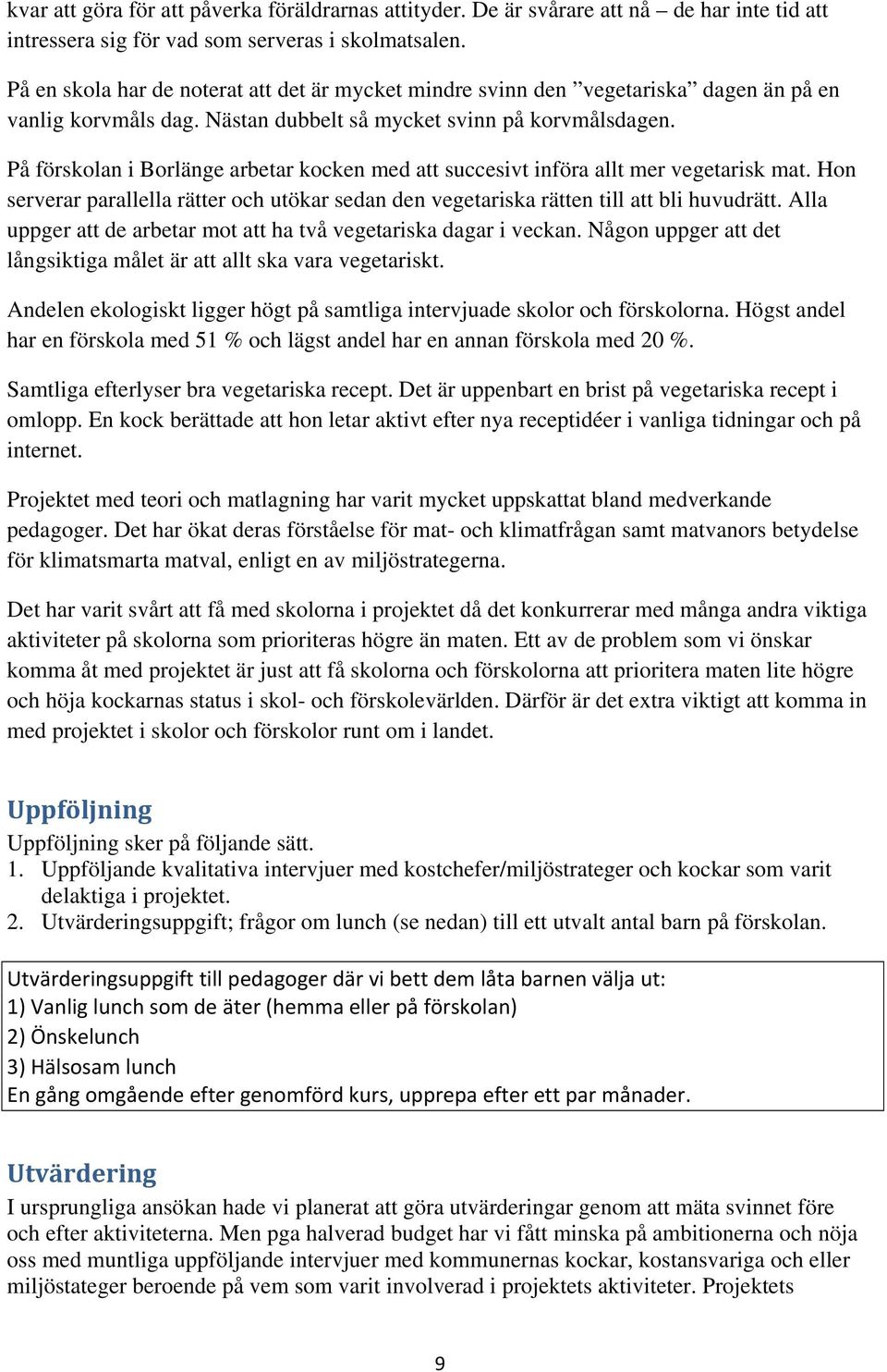 På förskolan i Borlänge arbetar kocken med att succesivt införa allt mer vegetarisk mat. Hon serverar parallella rätter och utökar sedan den vegetariska rätten till att bli huvudrätt.