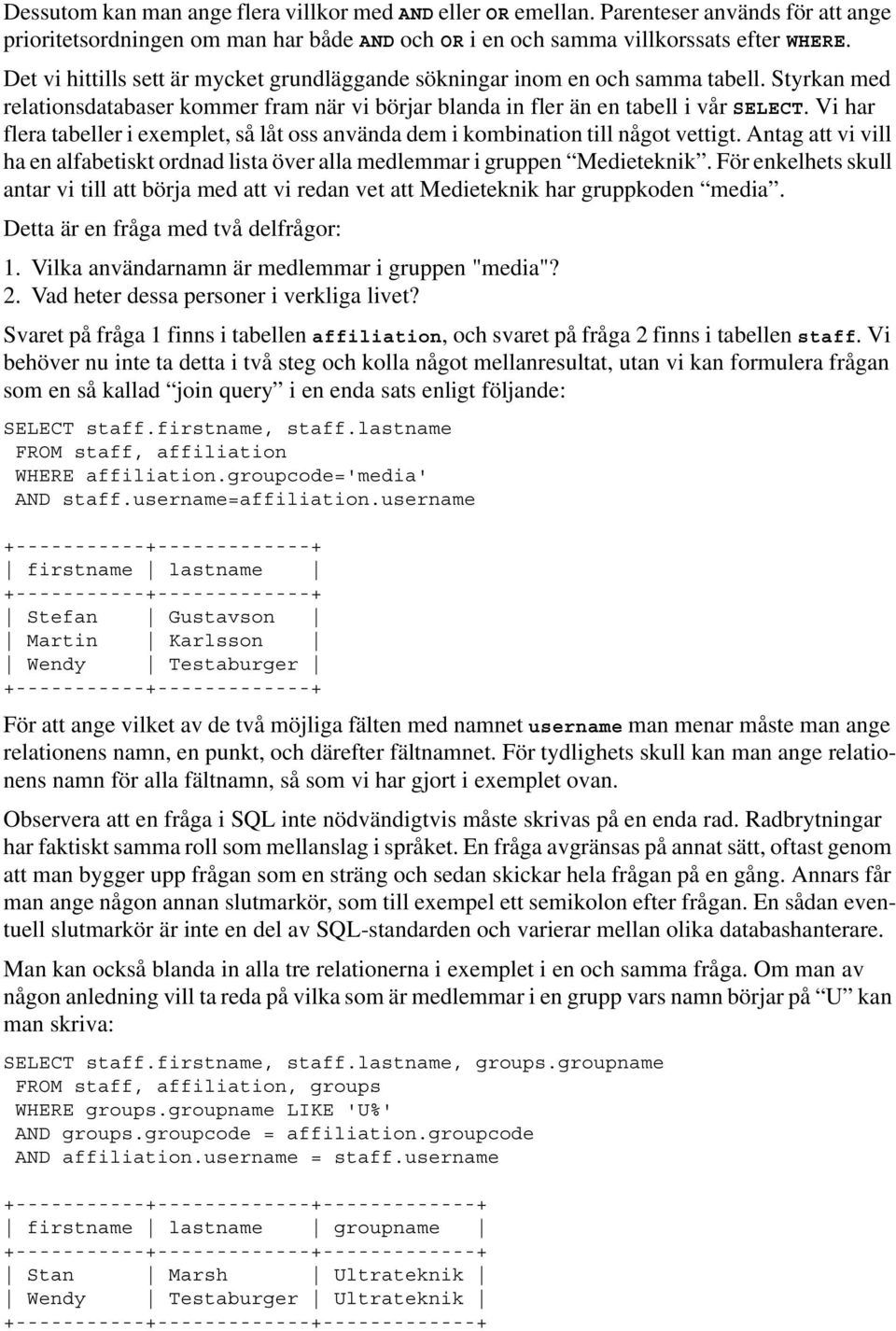 Vi har flera tabeller i exemplet, så låt oss använda dem i kombination till något vettigt. Antag att vi vill ha en alfabetiskt ordnad lista över alla medlemmar i gruppen Medieteknik.