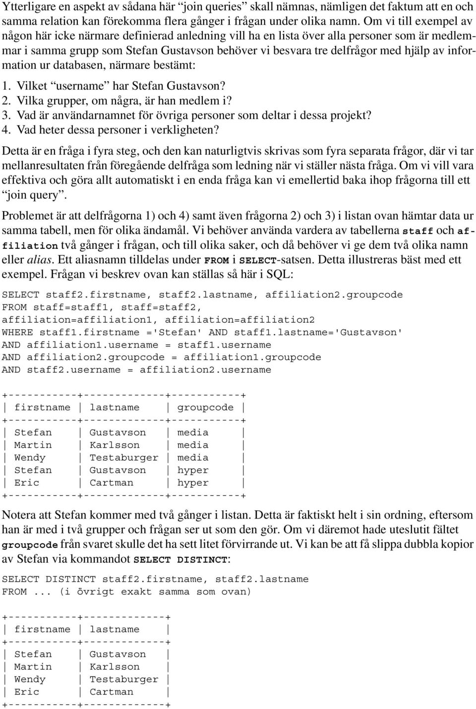 information ur databasen, närmare bestämt: 1. Vilket username har Stefan Gustavson? 2. Vilka grupper, om några, är han medlem i? 3.