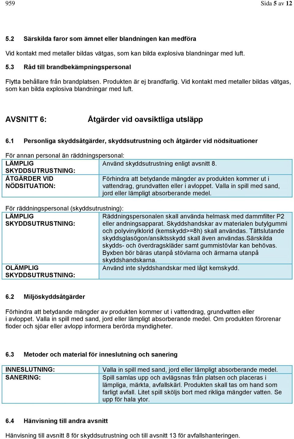 1 Personliga skyddsåtgärder, skyddsutrustning och åtgärder vid nödsituationer För annan personal än räddningspersonal: LÄMPLIG Använd skyddsutrustning enligt avsnitt 8.