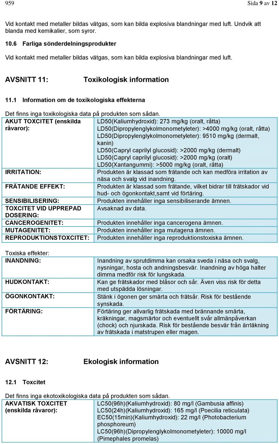 1 Information om de toxikologiska effekterna Det finns inga toxikologiska data på produkten som sådan.