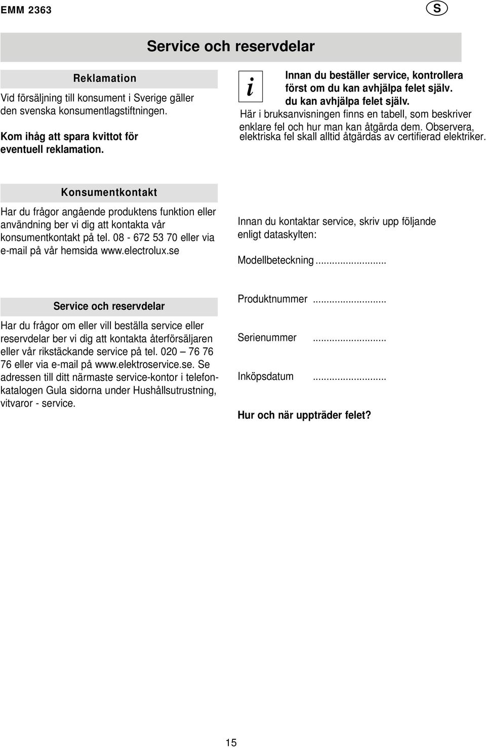 Observer, elektrisk fel skll lltid åtgärds v certifierd elektriker. Konsumentkontkt Hr du frågor ngående produktens funktion eller nvändning ber vi dig tt kontkt vår konsumentkontkt på tel.