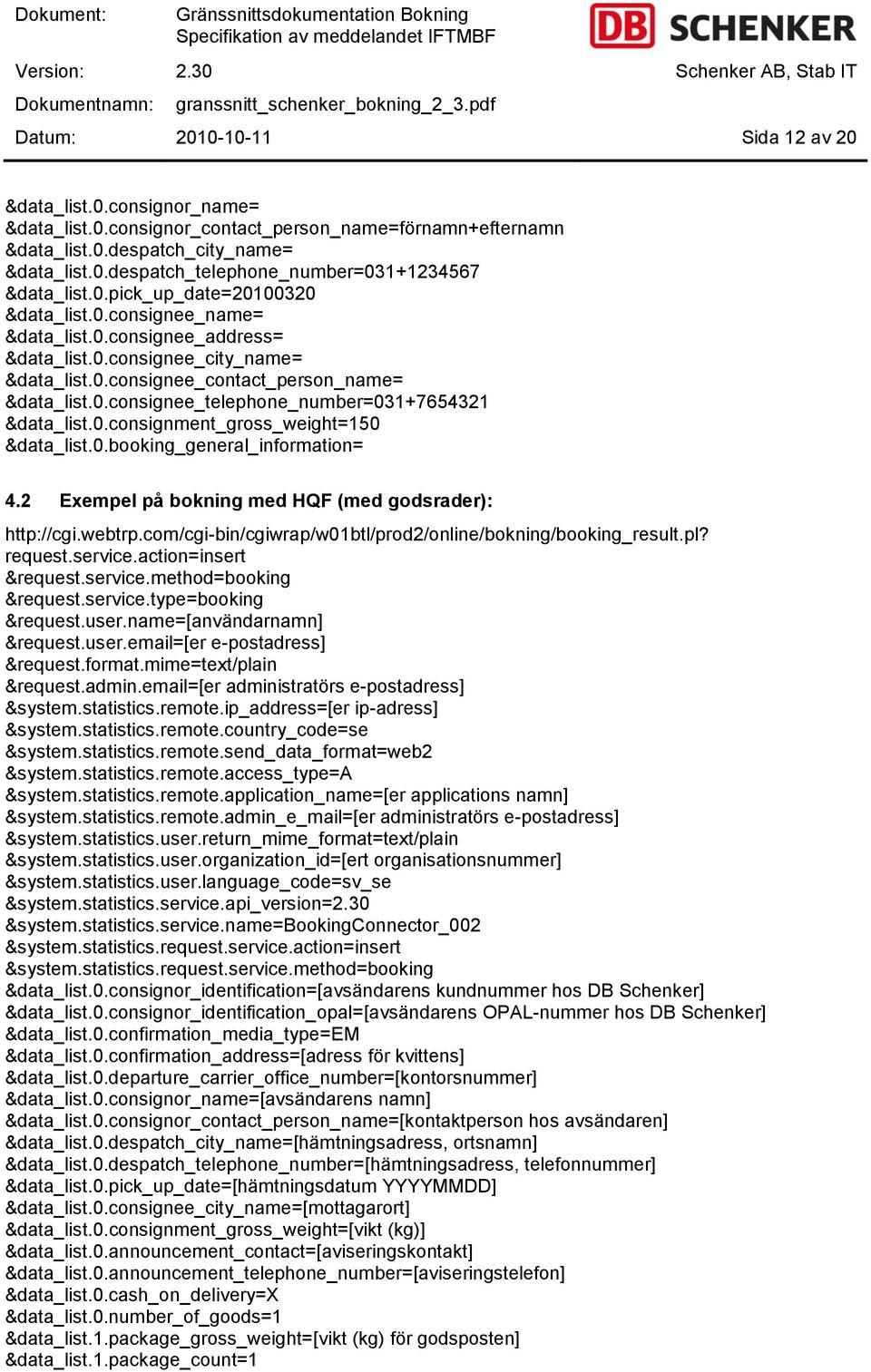 0.consignment_gross_weight=150 &data_list.0.booking_general_information= 4.2 Exempel på bokning med HQF (med godsrader): http://cgi.webtrp.