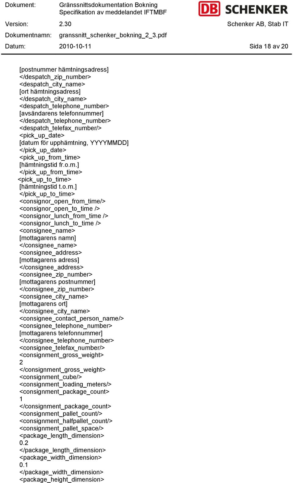 o.m.] </pick_up_to_time> <consignor_open_from_time/> <consignor_open_to_time /> <consignor_lunch_from_time /> <consignor_lunch_to_time /> <consignee_name> [mottagarens namn] </consignee_name>