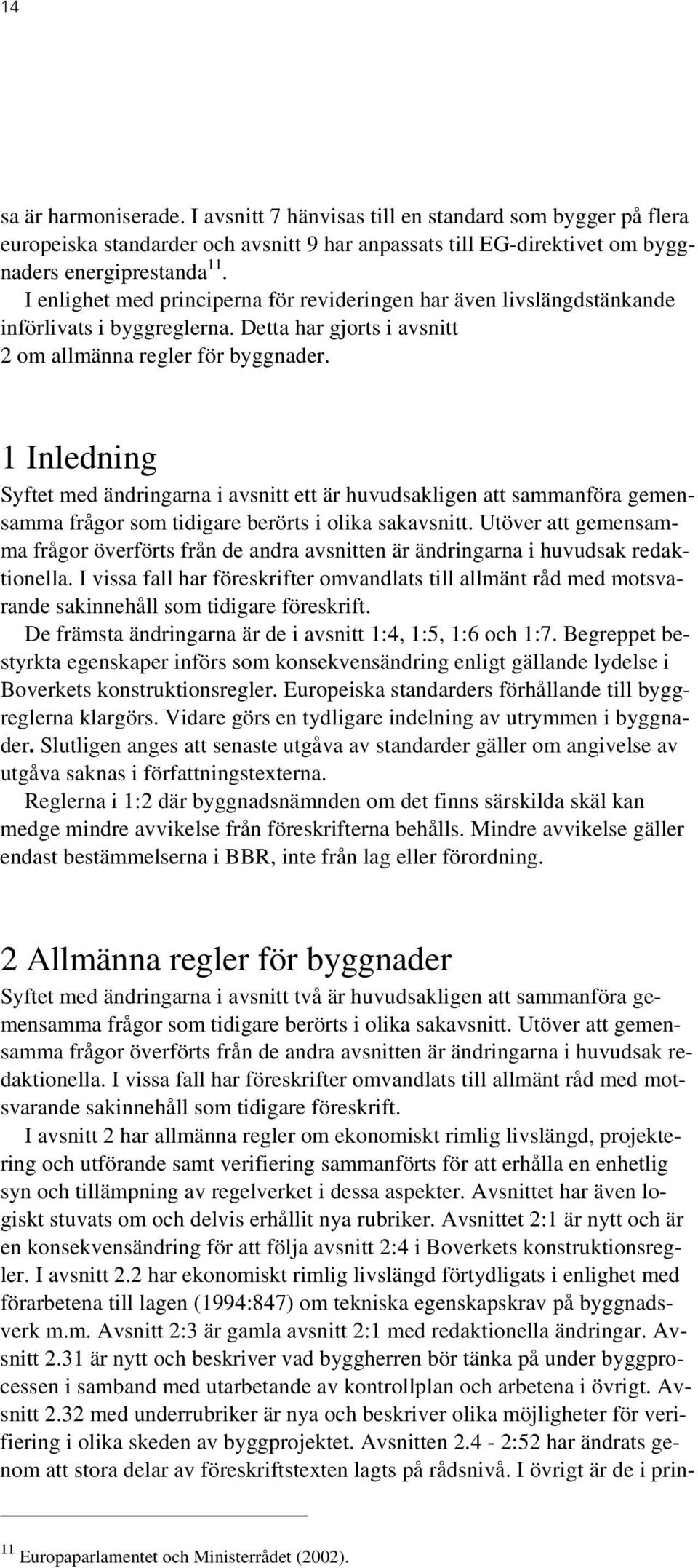 1 Inledning Syftet med ändringarna i avsnitt ett är huvudsakligen att sammanföra gemensamma frågor som tidigare berörts i olika sakavsnitt.