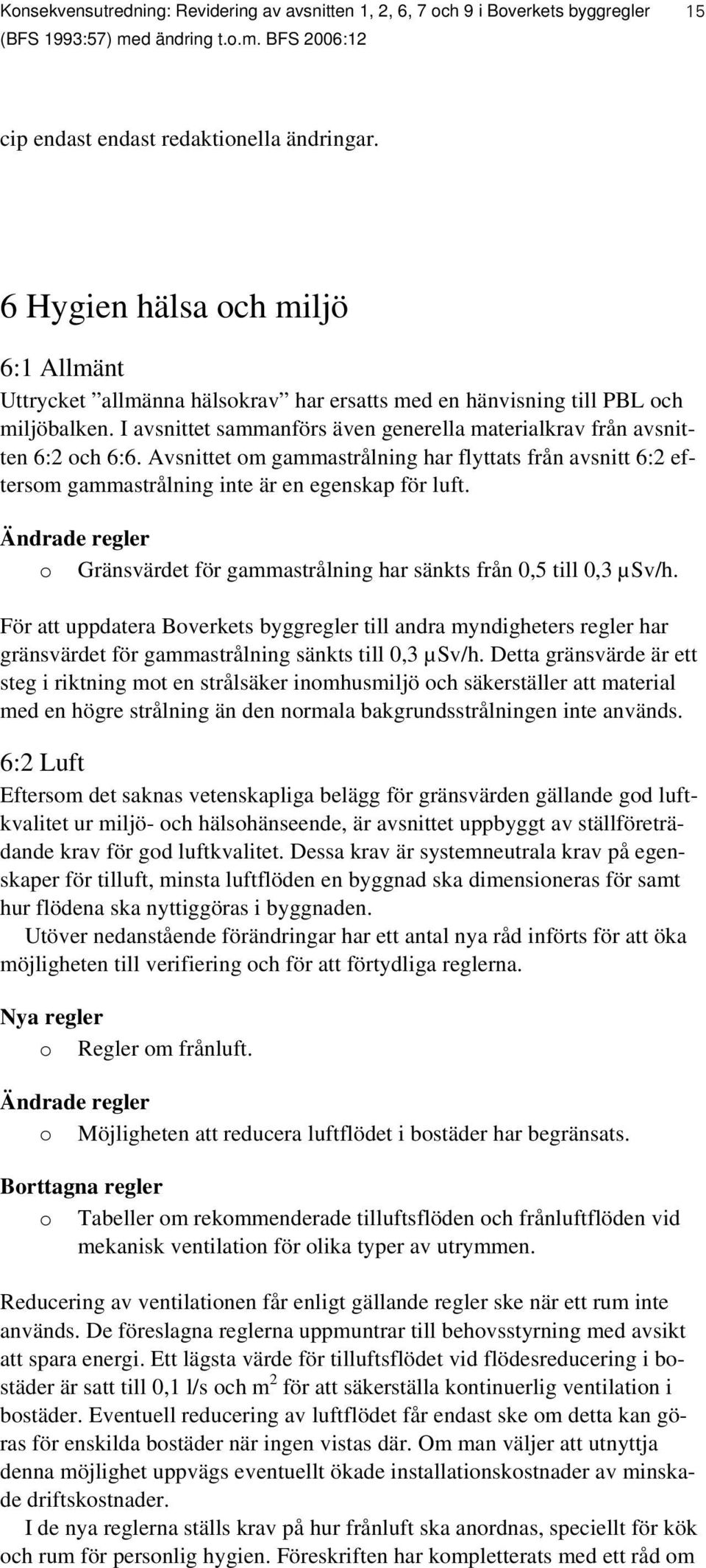 Avsnittet om gammastrålning har flyttats från avsnitt 6:2 eftersom gammastrålning inte är en egenskap för luft. Ändrade regler o Gränsvärdet för gammastrålning har sänkts från 0,5 till 0,3 µsv/h.