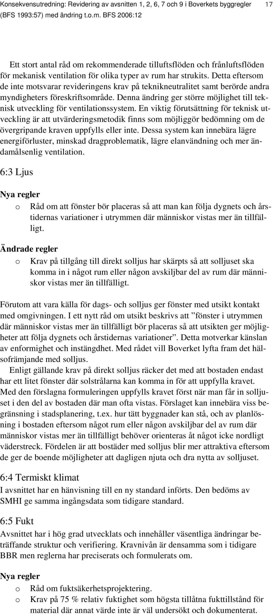 Detta eftersom de inte motsvarar revideringens krav på teknikneutralitet samt berörde andra myndigheters föreskriftsområde.