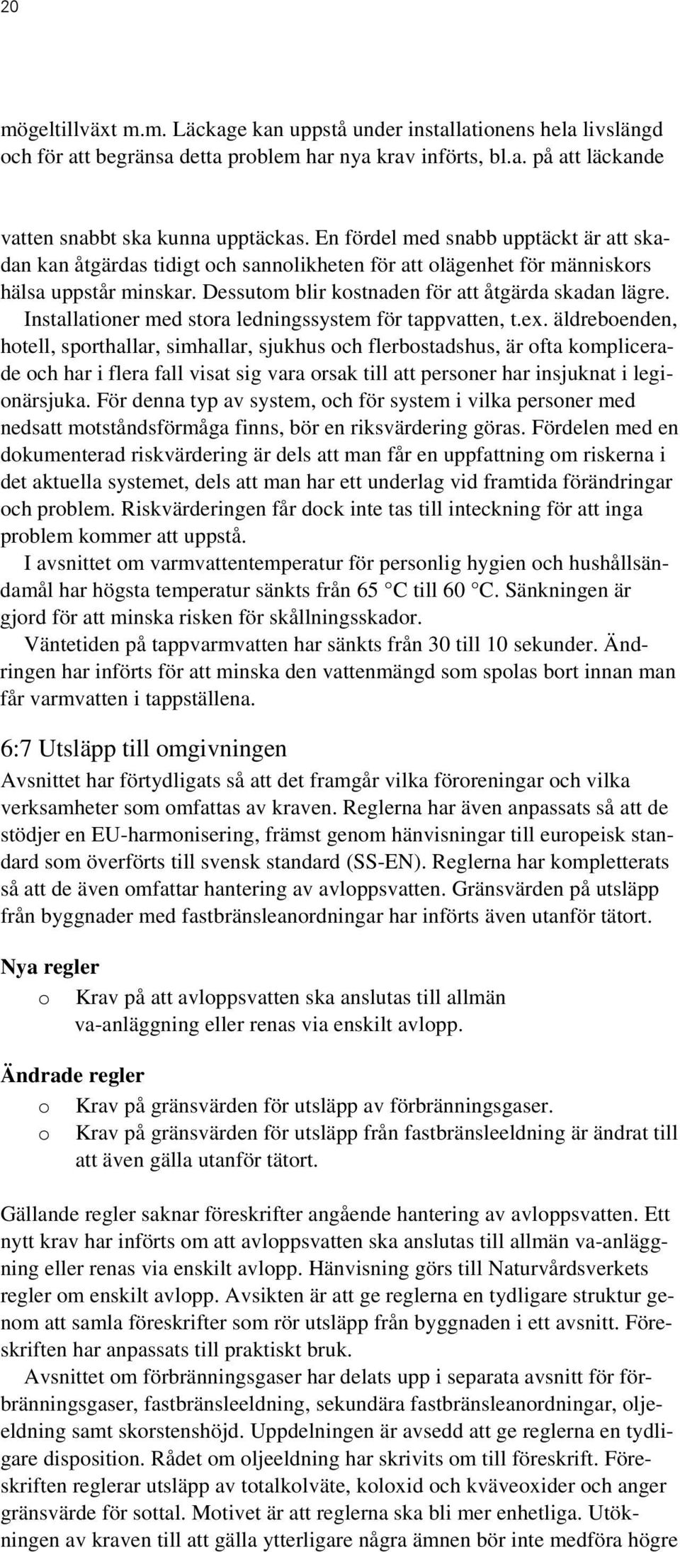 Installationer med stora ledningssystem för tappvatten, t.ex.