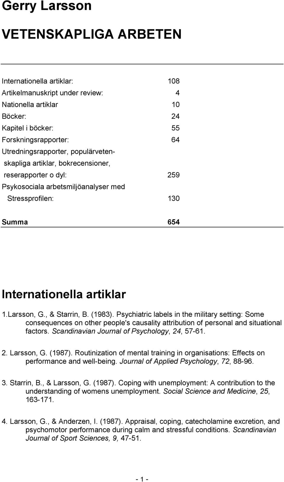 Psychiatric labels in the military setting: Some consequences on other people's causality attribution of personal and situational factors. Scandinavian Journal of Psychology, 24, 57-61. 2. Larsson, G.