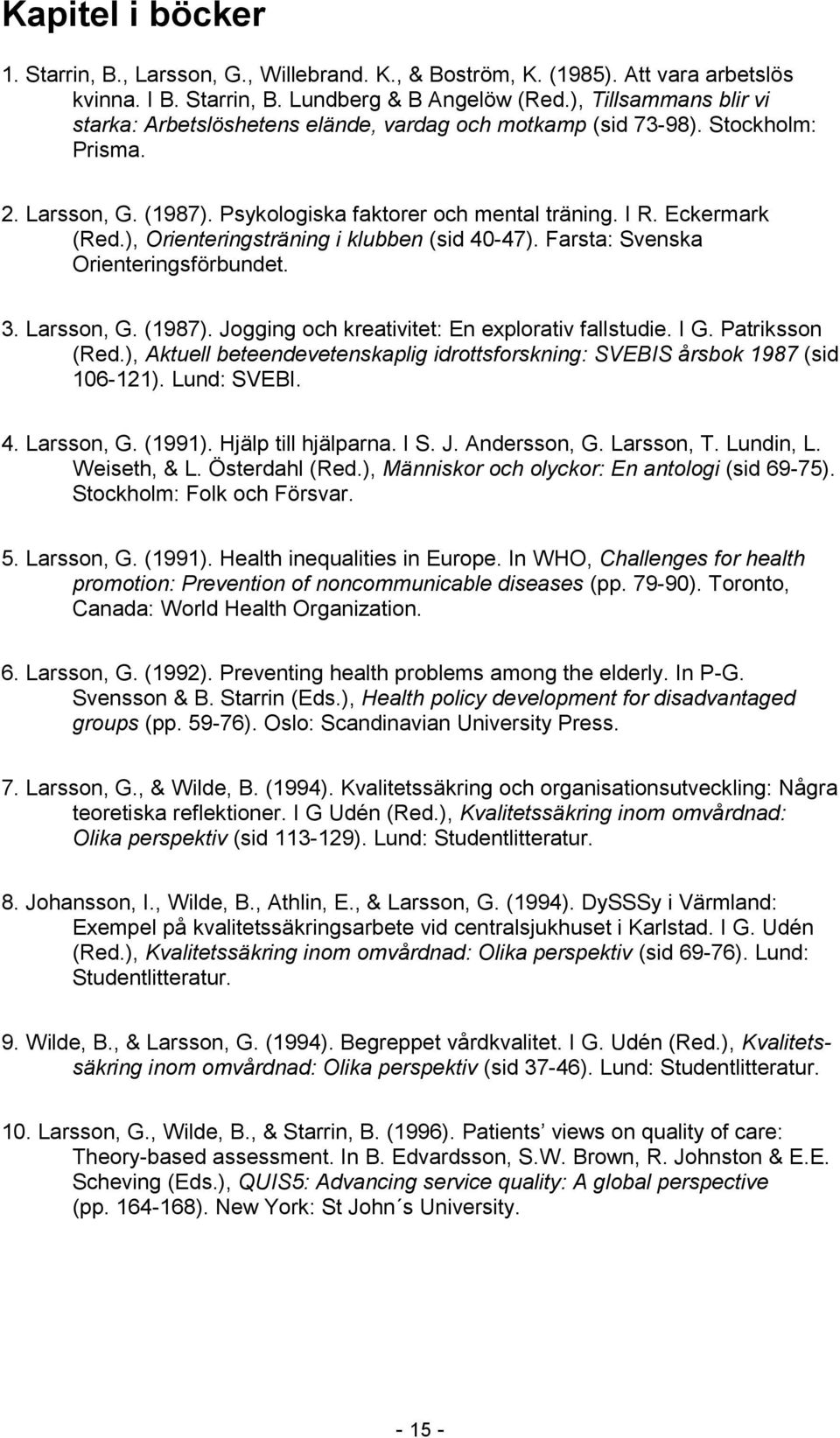 ), Orienteringsträning i klubben (sid 40-47). Farsta: Svenska Orienteringsförbundet. 3. Larsson, G. (1987). Jogging och kreativitet: En explorativ fallstudie. I G. Patriksson (Red.