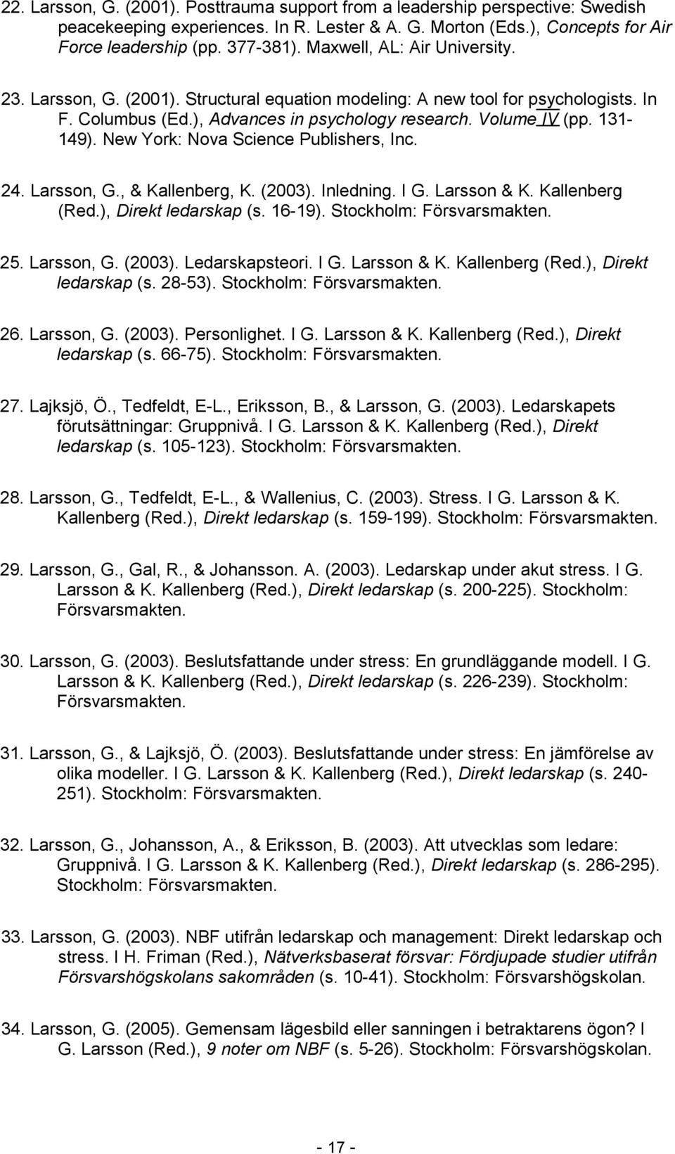 New York: Nova Science Publishers, Inc. 24. Larsson, G., & Kallenberg, K. (2003). Inledning. I G. Larsson & K. Kallenberg (Red.), Direkt ledarskap (s. 16-19). Stockholm: Försvarsmakten. 25.