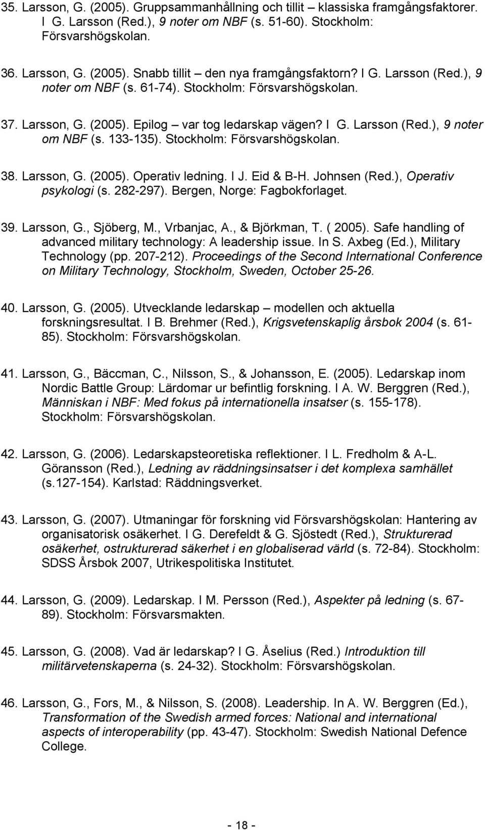 Stockholm: Försvarshögskolan. 38. Larsson, G. (2005). Operativ ledning. I J. Eid & B-H. Johnsen (Red.), Operativ psykologi (s. 282-297). Bergen, Norge: Fagbokforlaget. 39. Larsson, G., Sjöberg, M.