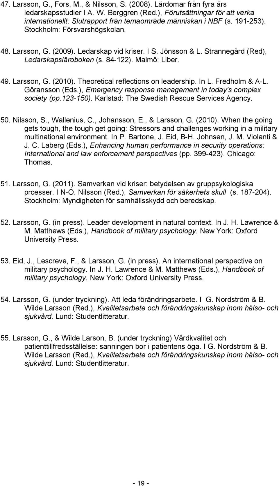 Jönsson & L. Strannegård (Red), Ledarskapsläroboken (s. 84-122). Malmö: Liber. 49. Larsson, G. (2010). Theoretical reflections on leadership. In L. Fredholm & A-L. Göransson (Eds.