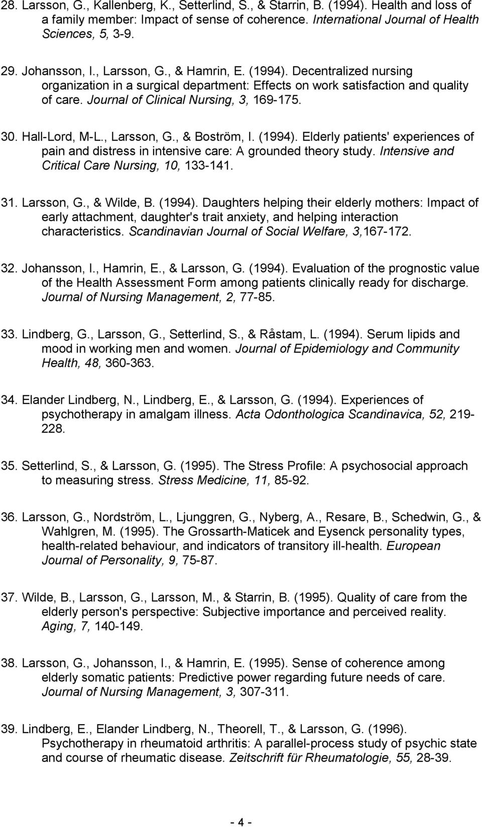 30. Hall-Lord, M-L., Larsson, G., & Boström, I. (1994). Elderly patients' experiences of pain and distress in intensive care: A grounded theory study. Intensive and Critical Care Nursing, 10, 133-141.