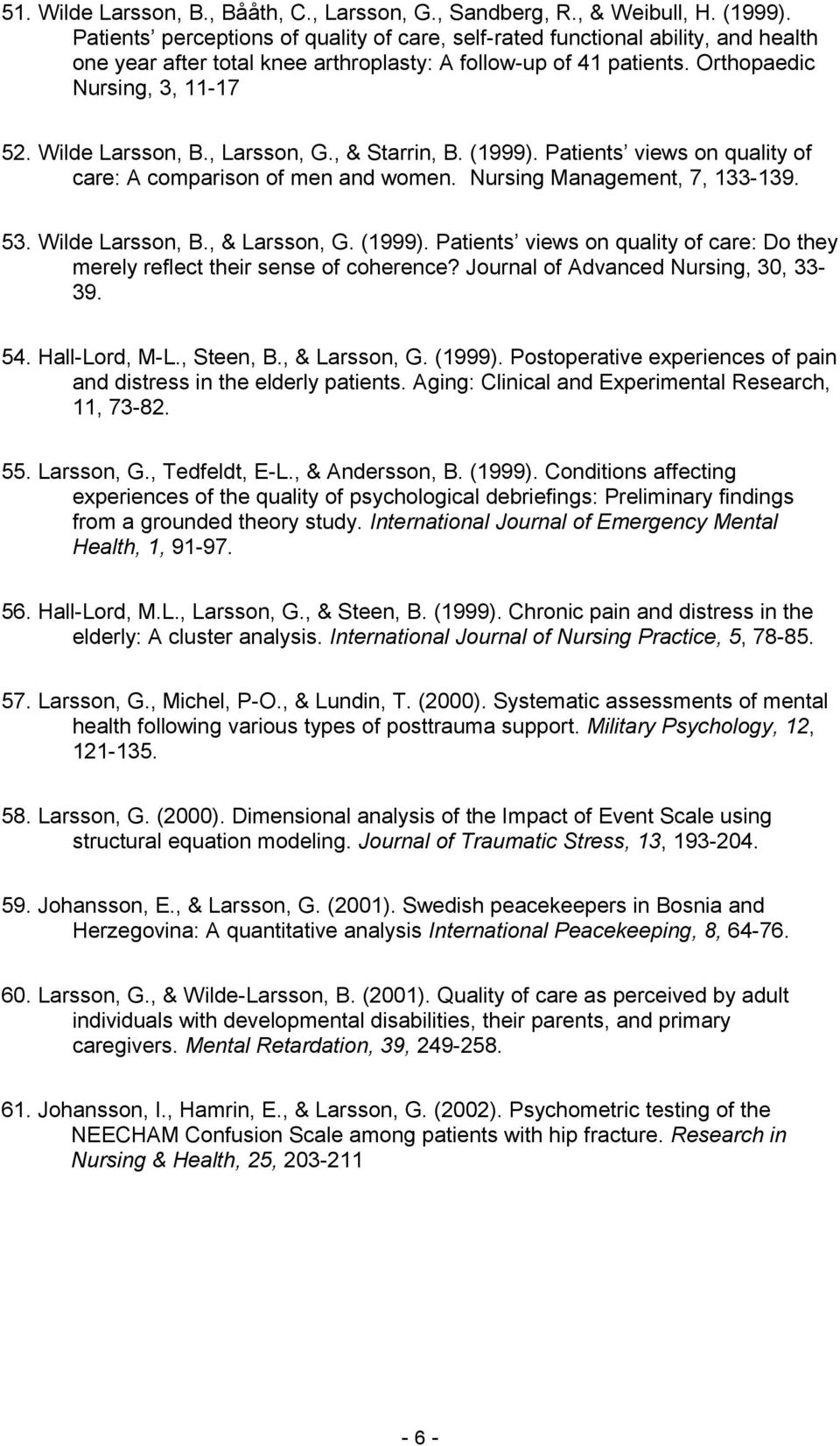 Wilde Larsson, B., Larsson, G., & Starrin, B. (1999). Patients views on quality of care: A comparison of men and women. Nursing Management, 7, 133-139. 53. Wilde Larsson, B., & Larsson, G. (1999). Patients views on quality of care: Do they merely reflect their sense of coherence?