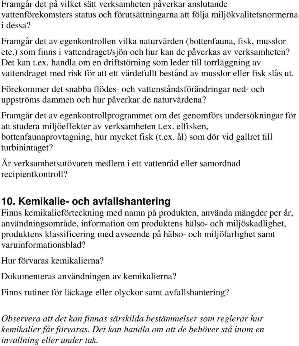 handla om en driftstörning som leder till torrläggning av vattendraget med risk för att ett värdefullt bestånd av musslor eller fisk slås ut.