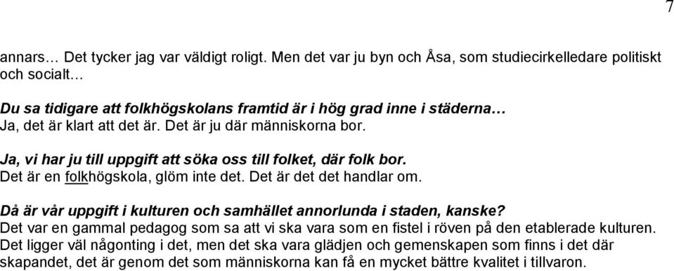 Det är ju där människorna bor. Ja, vi har ju till uppgift att söka oss till folket, där folk bor. Det är en folkhögskola, glöm inte det. Det är det det handlar om.