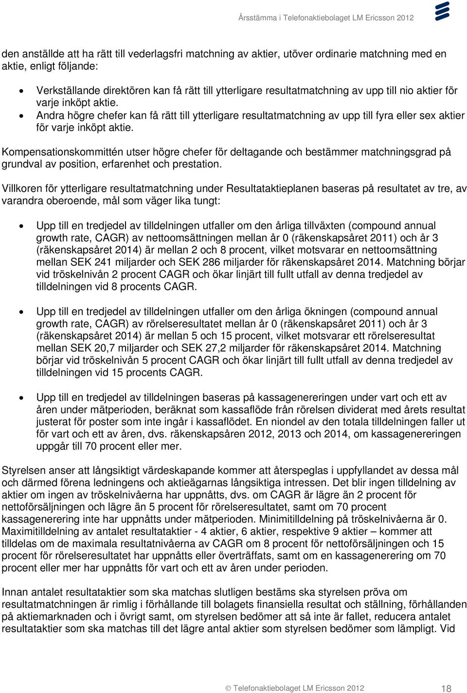 Kompensationskommittén utser högre chefer för deltagande och bestämmer matchningsgrad på grundval av position, erfarenhet och prestation.