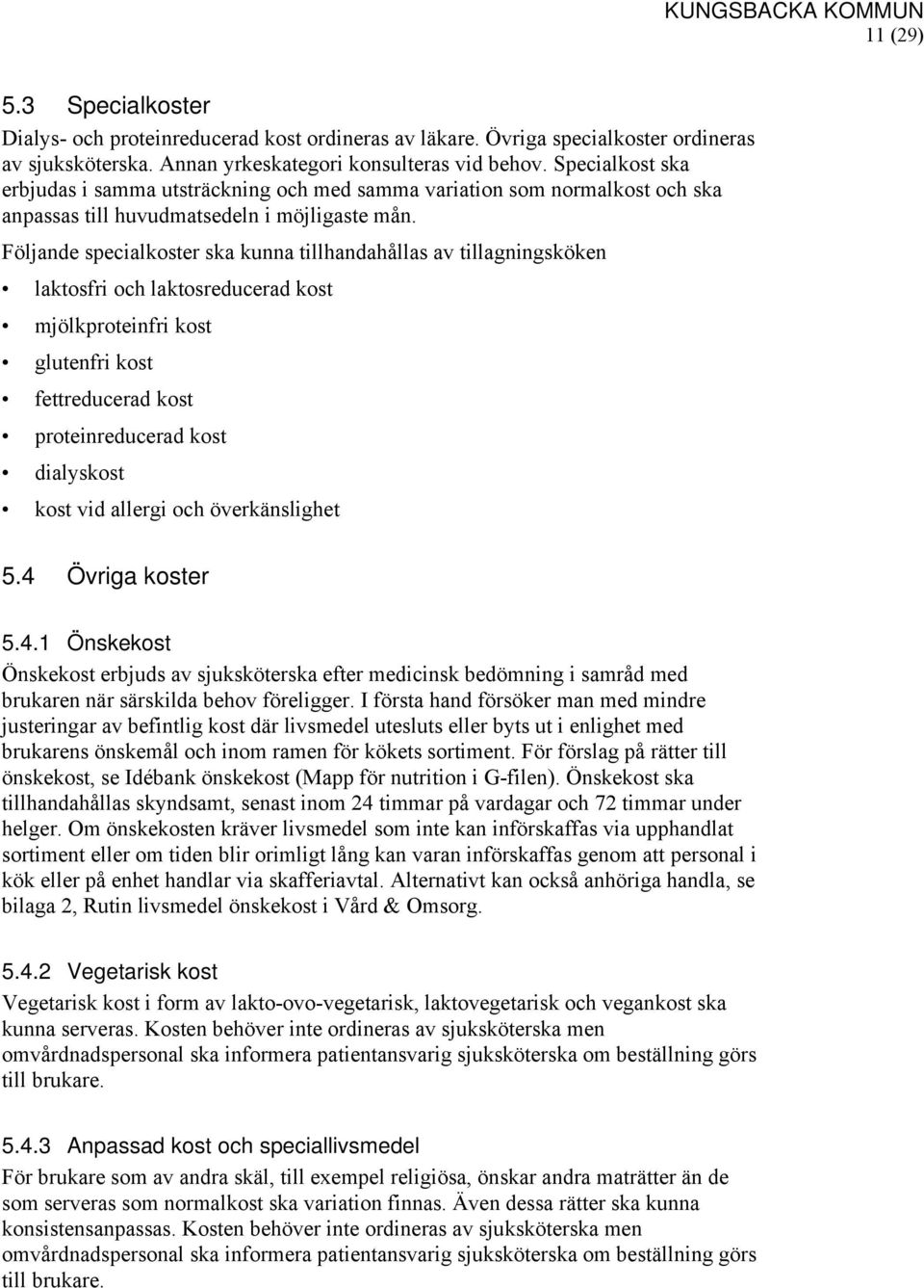 Följande specialkoster ska kunna tillhandahållas av tillagningsköken laktosfri och laktosreducerad kost mjölkproteinfri kost glutenfri kost fettreducerad kost proteinreducerad kost dialyskost kost