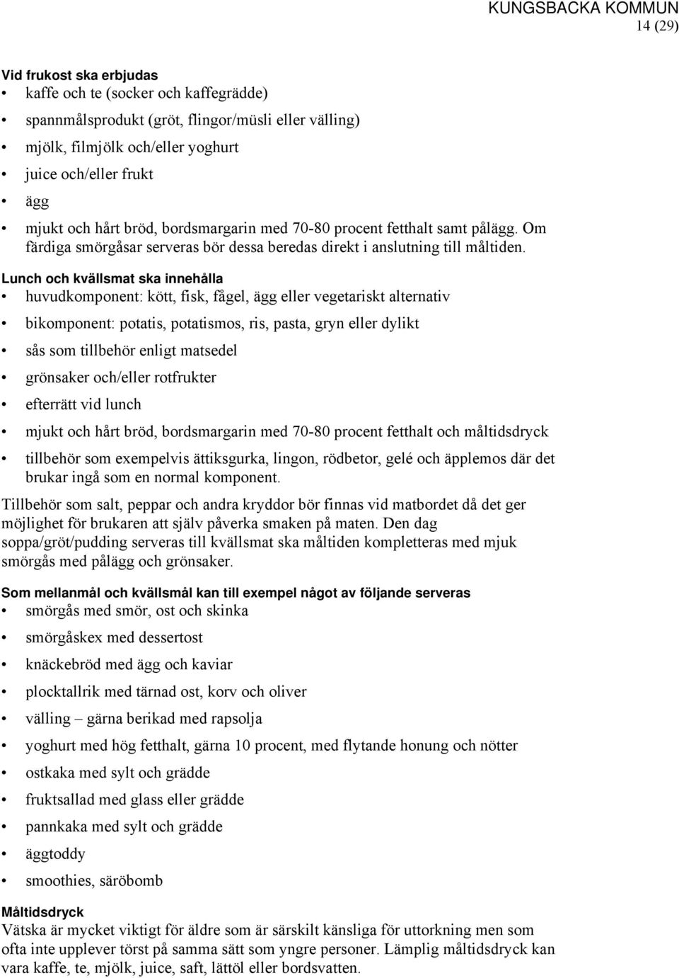 Lunch och kvällsmat ska innehålla huvudkomponent: kött, fisk, fågel, ägg eller vegetariskt alternativ bikomponent: potatis, potatismos, ris, pasta, gryn eller dylikt sås som tillbehör enligt matsedel