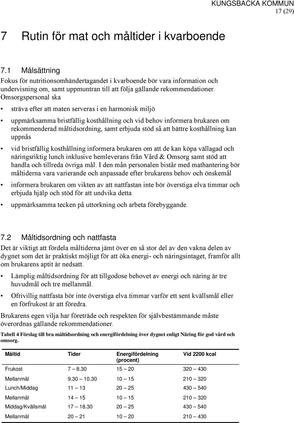 Omsorgspersonal ska sträva efter att maten serveras i en harmonisk miljö uppmärksamma bristfällig kosthållning och vid behov informera brukaren om rekommenderad måltidsordning, samt erbjuda stöd så