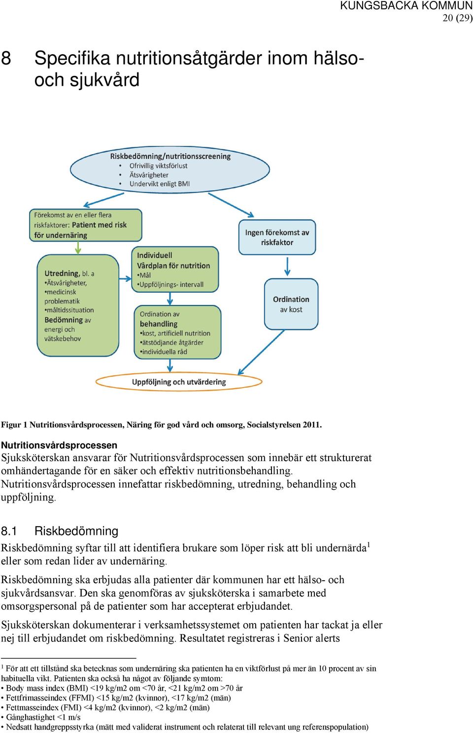 Nutritionsvårdsprocessen innefattar riskbedömning, utredning, behandling och uppföljning. 8.