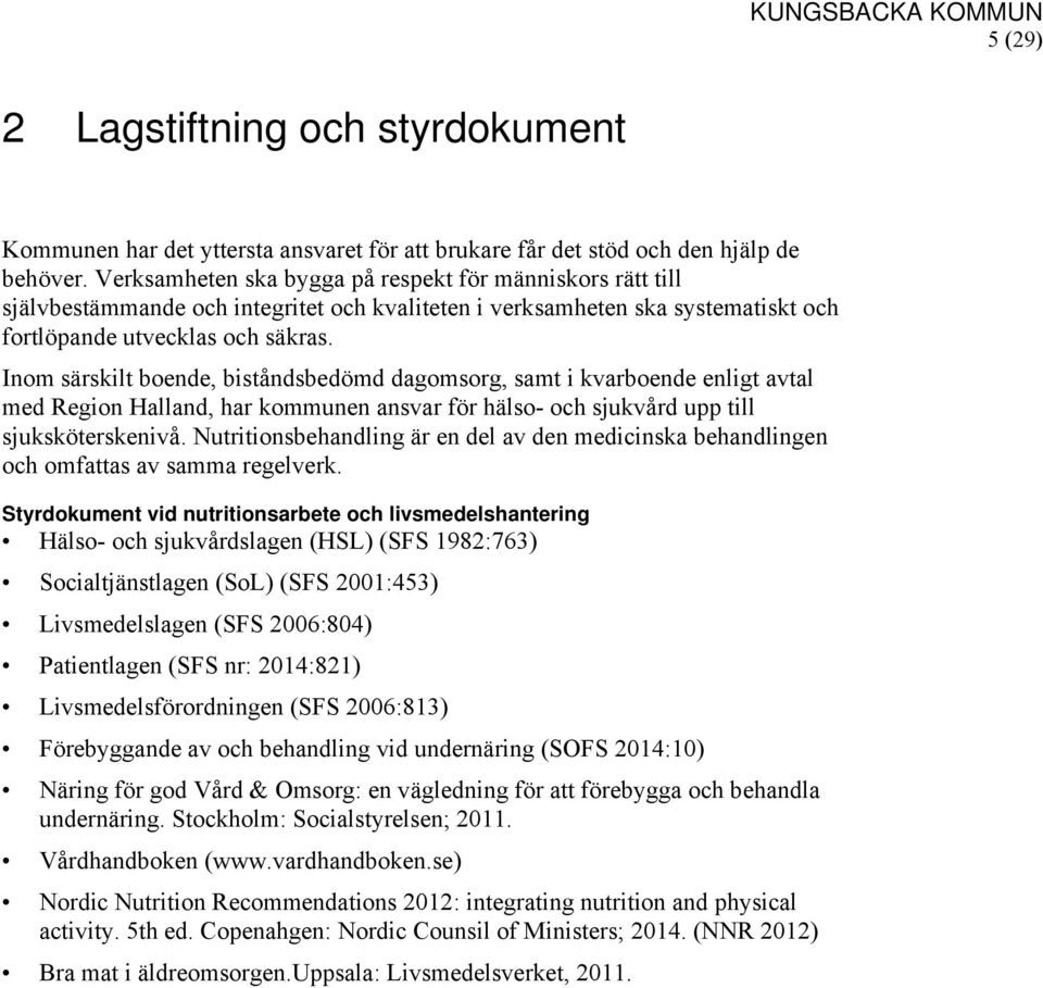 Inom särskilt boende, biståndsbedömd dagomsorg, samt i kvarboende enligt avtal med Region Halland, har kommunen ansvar för hälso- och sjukvård upp till sjuksköterskenivå.