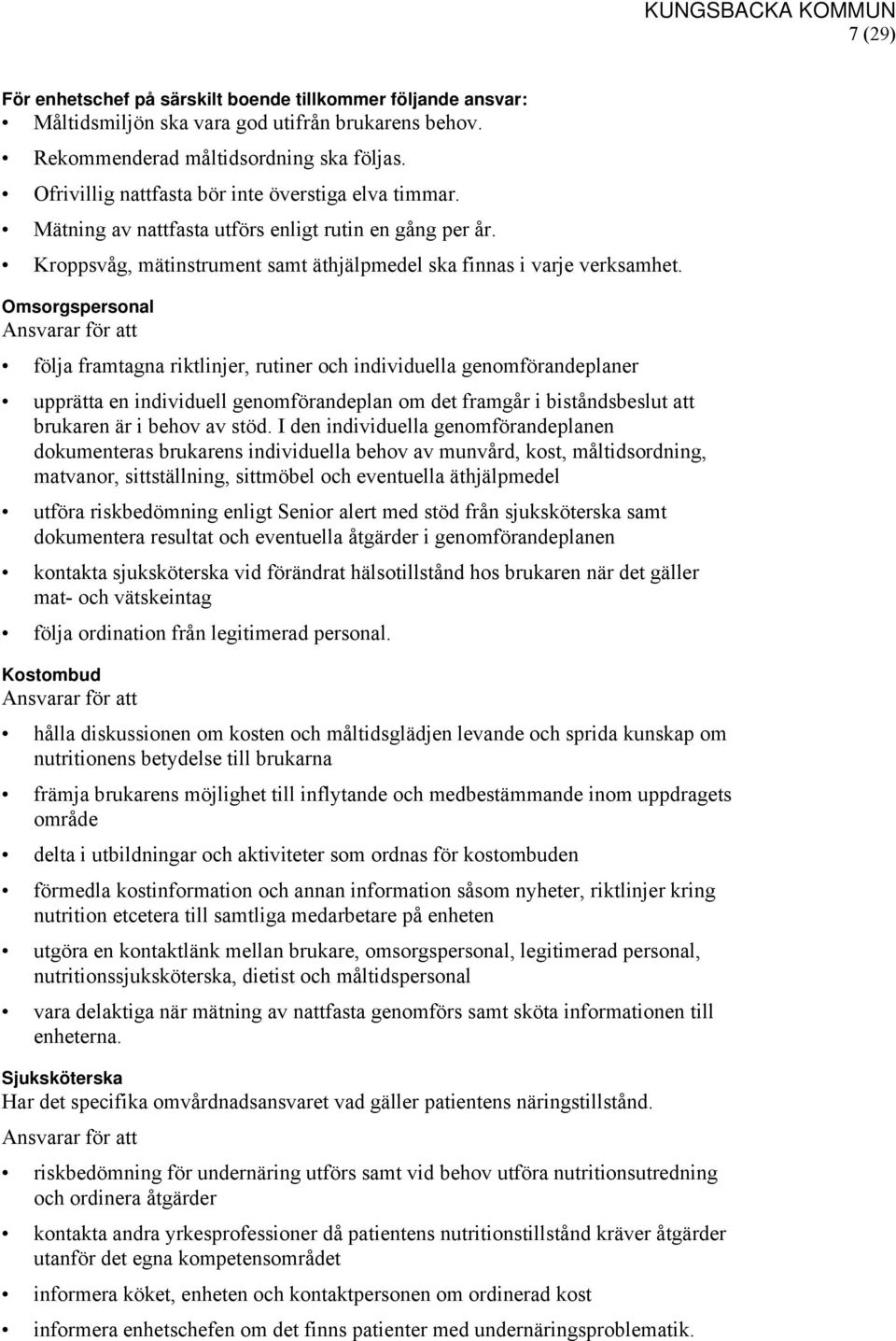 Omsorgspersonal Ansvarar för att följa framtagna riktlinjer, rutiner och individuella genomförandeplaner upprätta en individuell genomförandeplan om det framgår i biståndsbeslut att brukaren är i