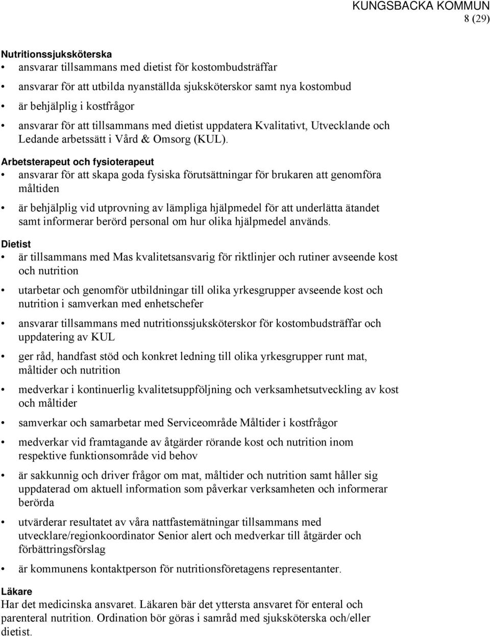 Arbetsterapeut och fysioterapeut ansvarar för att skapa goda fysiska förutsättningar för brukaren att genomföra måltiden är behjälplig vid utprovning av lämpliga hjälpmedel för att underlätta ätandet