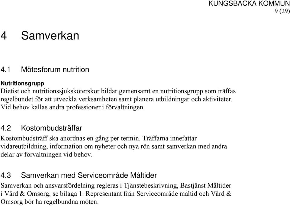 utbildningar och aktiviteter. Vid behov kallas andra professioner i förvaltningen. 4.2 Kostombudsträffar Kostombudsträff ska anordnas en gång per termin.