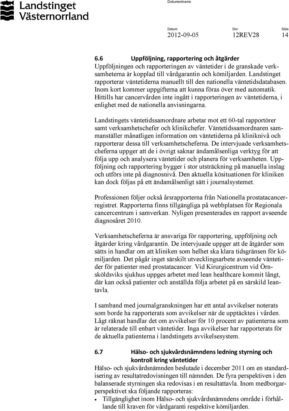 Hittills har cancervården inte ingått i rapporteringen av väntetiderna, i enlighet med de nationella anvisningarna.