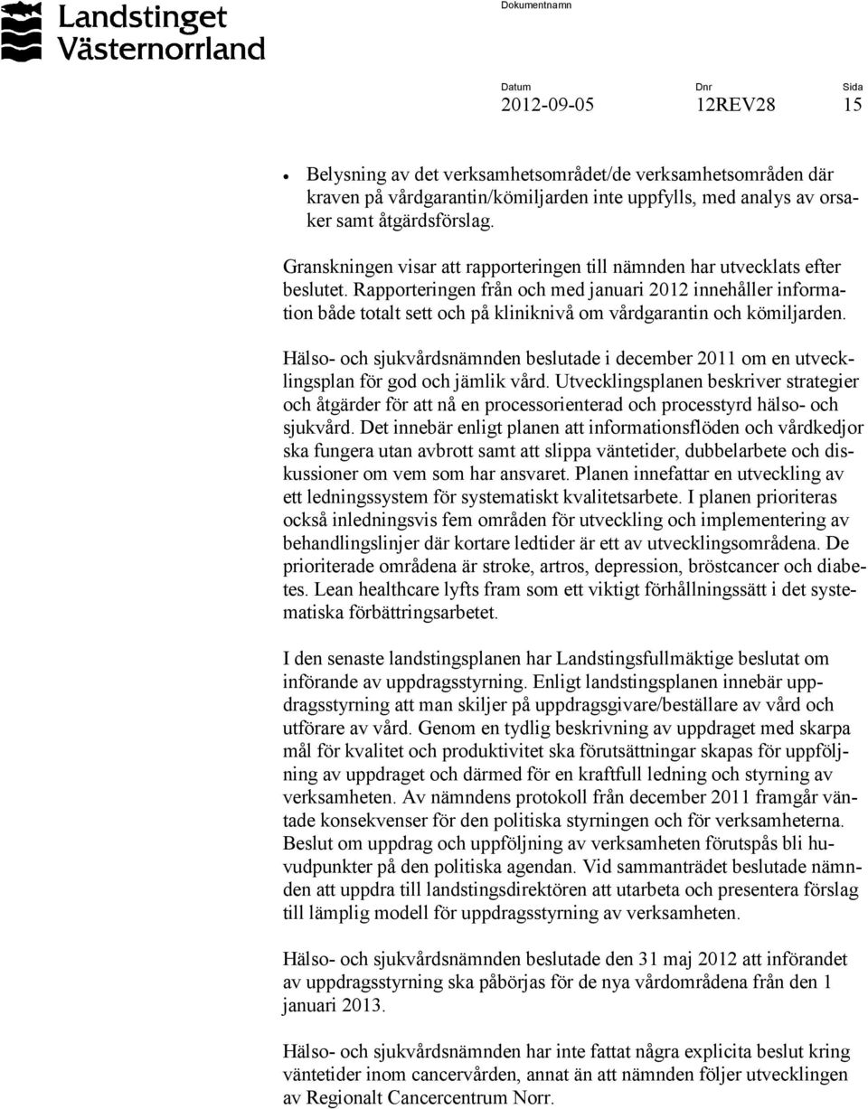 Rapporteringen från och med januari 2012 innehåller information både totalt sett och på kliniknivå om vårdgarantin och kömiljarden.