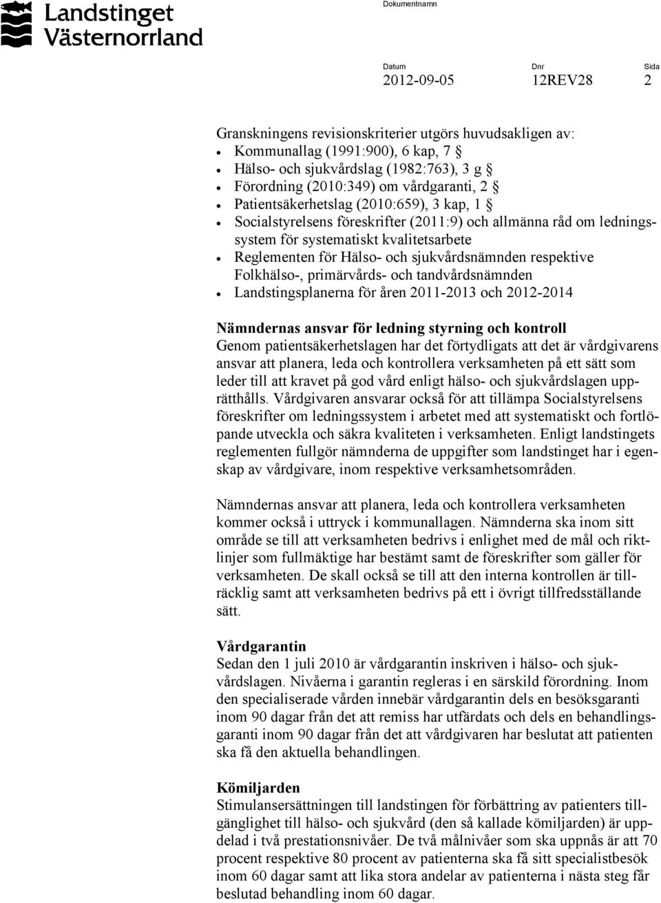 respektive Folkhälso-, primärvårds- och tandvårdsnämnden Landstingsplanerna för åren 2011-2013 och 2012-2014 Nämndernas ansvar för ledning styrning och kontroll Genom patientsäkerhetslagen har det