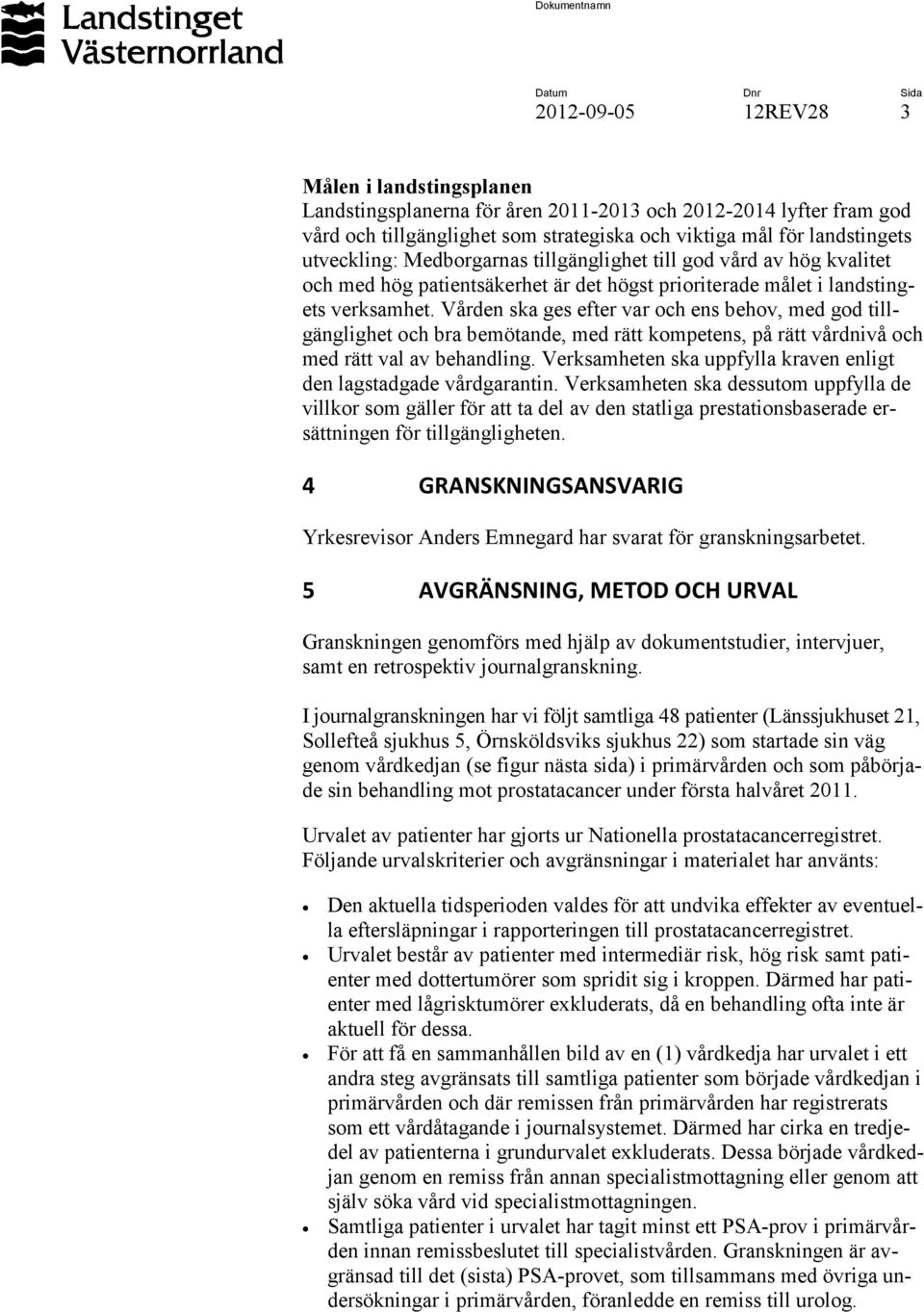 Vården ska ges efter var och ens behov, med god tillgänglighet och bra bemötande, med rätt kompetens, på rätt vårdnivå och med rätt val av.