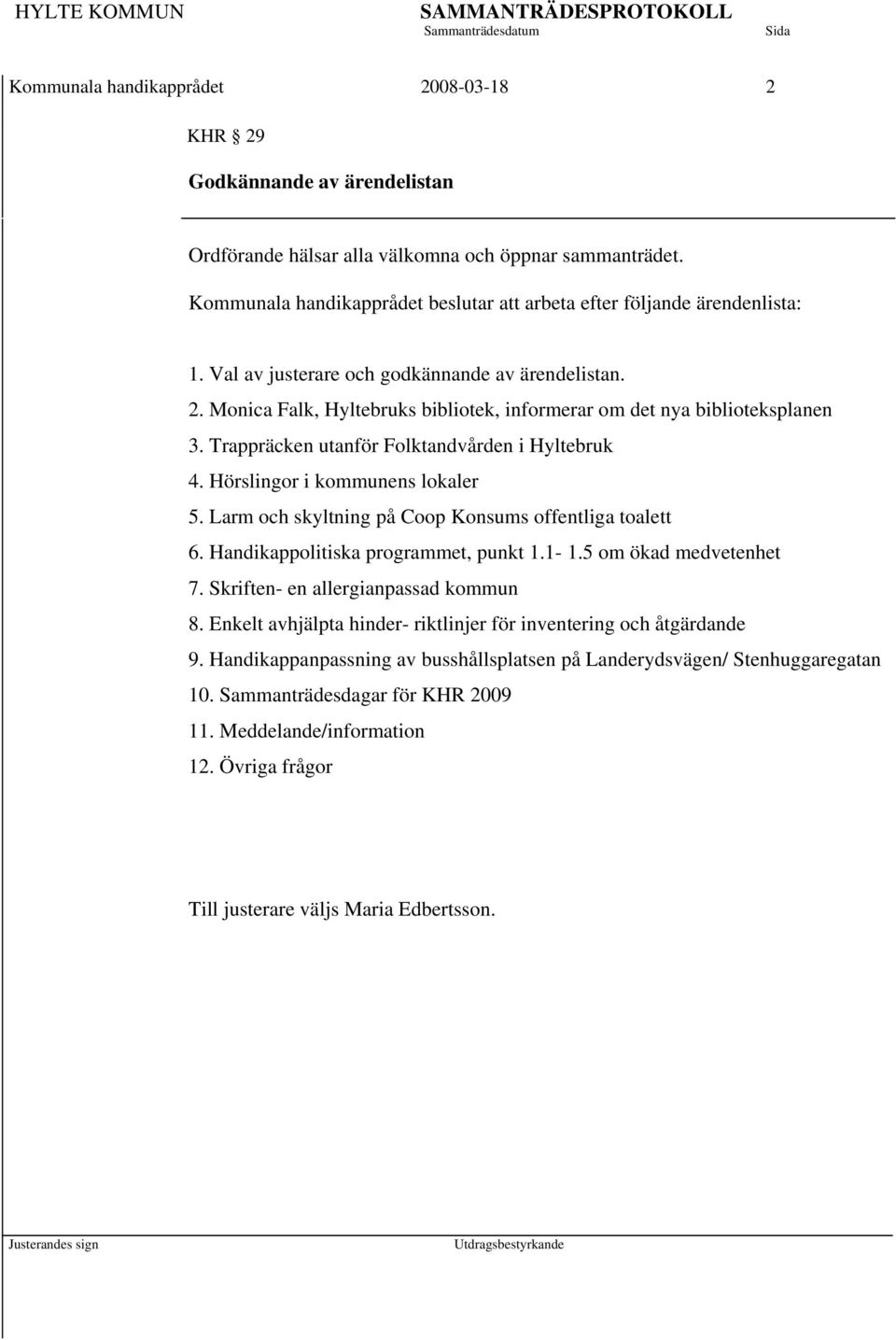 Monica Falk, Hyltebruks bibliotek, informerar om det nya biblioteksplanen 3. Trappräcken utanför Folktandvården i Hyltebruk 4. Hörslingor i kommunens lokaler 5.