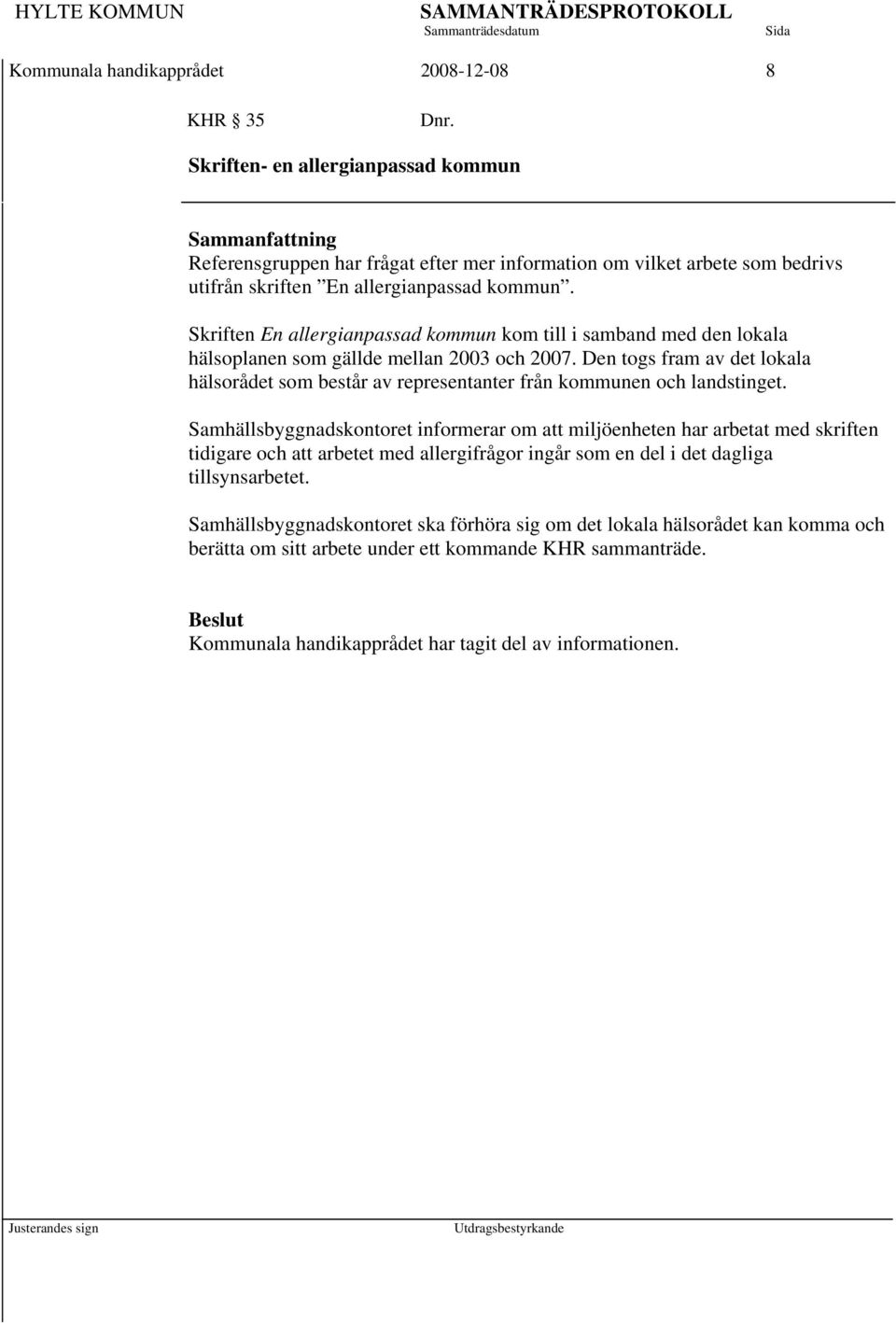 Skriften En allergianpassad kommun kom till i samband med den lokala hälsoplanen som gällde mellan 2003 och 2007.