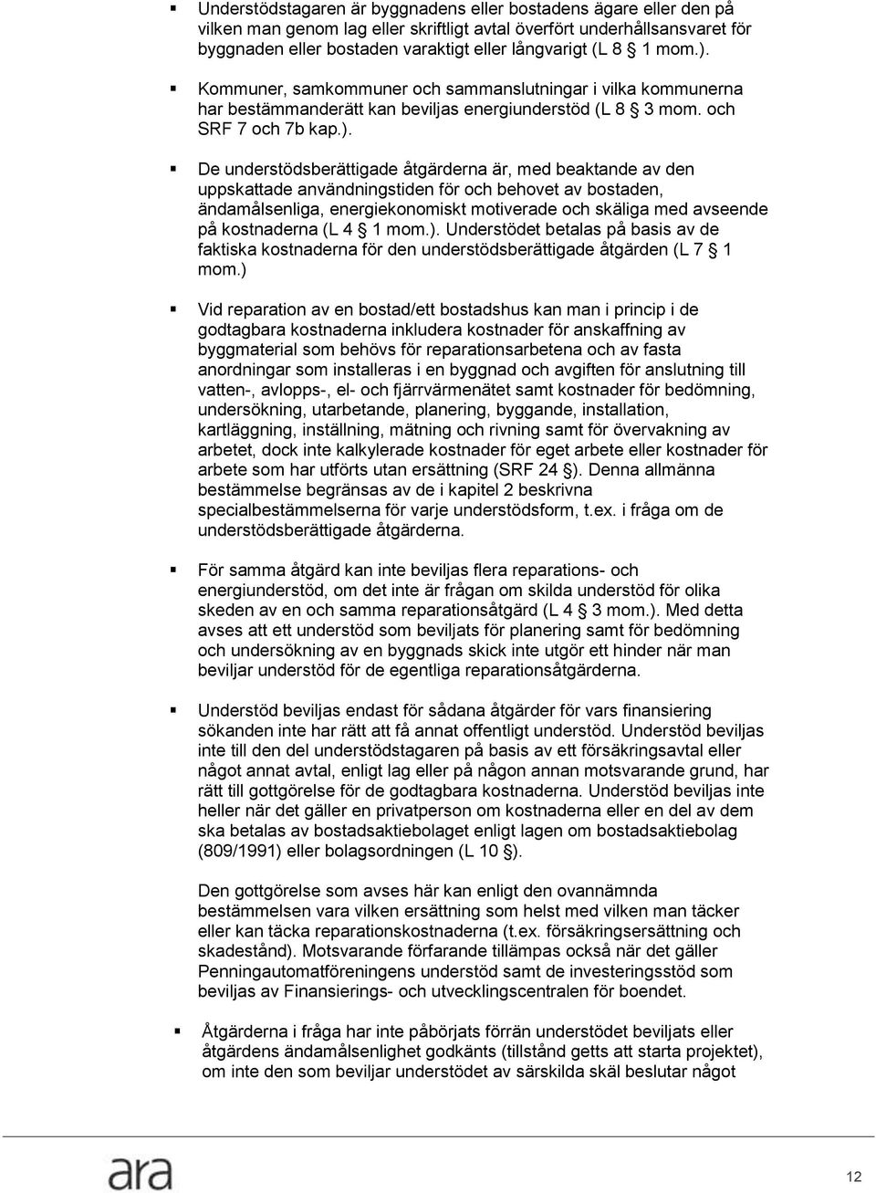 Kommuner, samkommuner och sammanslutningar i vilka kommunerna har bestämmanderätt kan beviljas energiunderstöd (L 8 3 mom. och SRF 7 och 7b kap.).