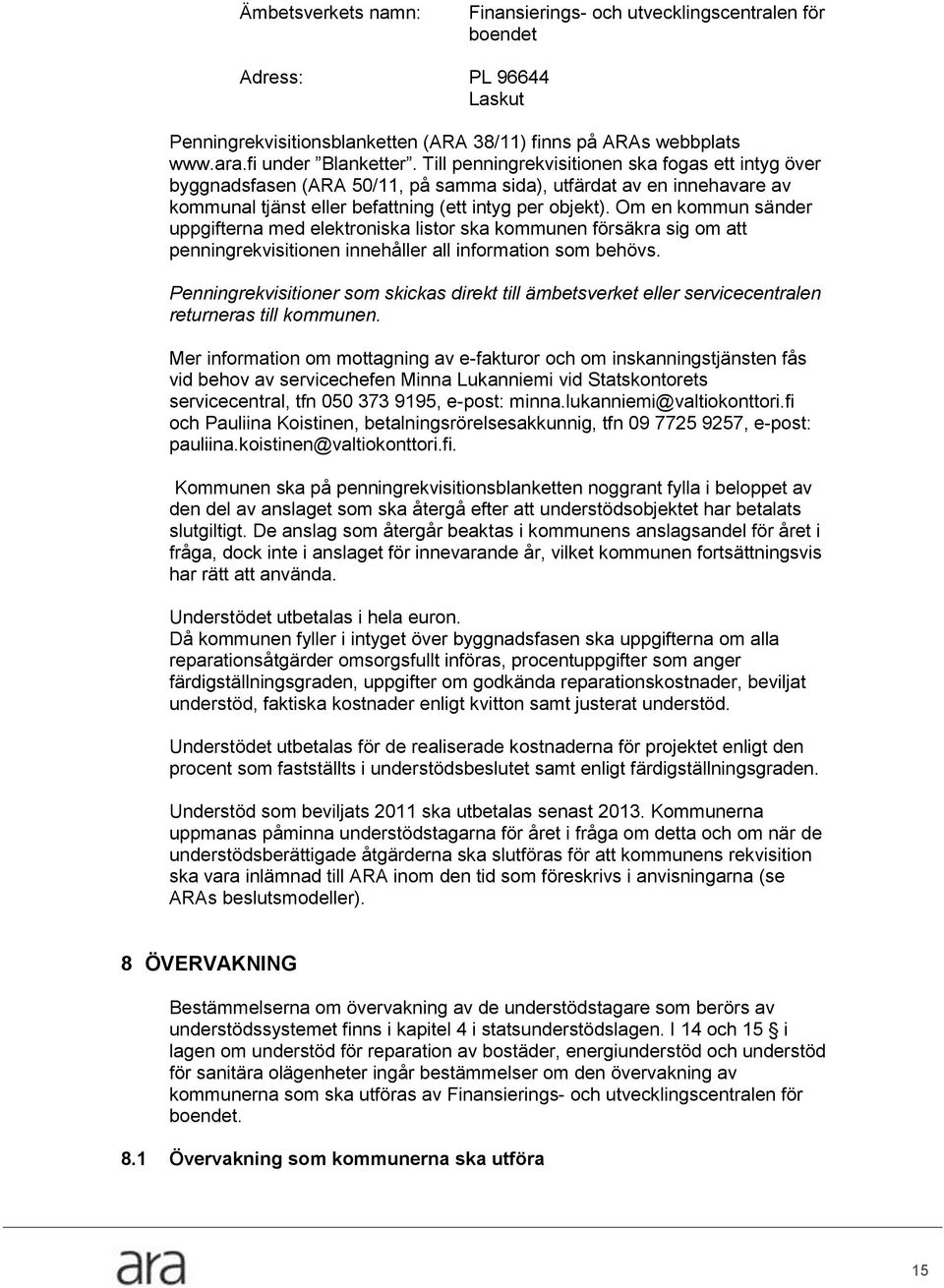 Om en kommun sänder uppgifterna med elektroniska listor ska kommunen försäkra sig om att penningrekvisitionen innehåller all information som behövs.