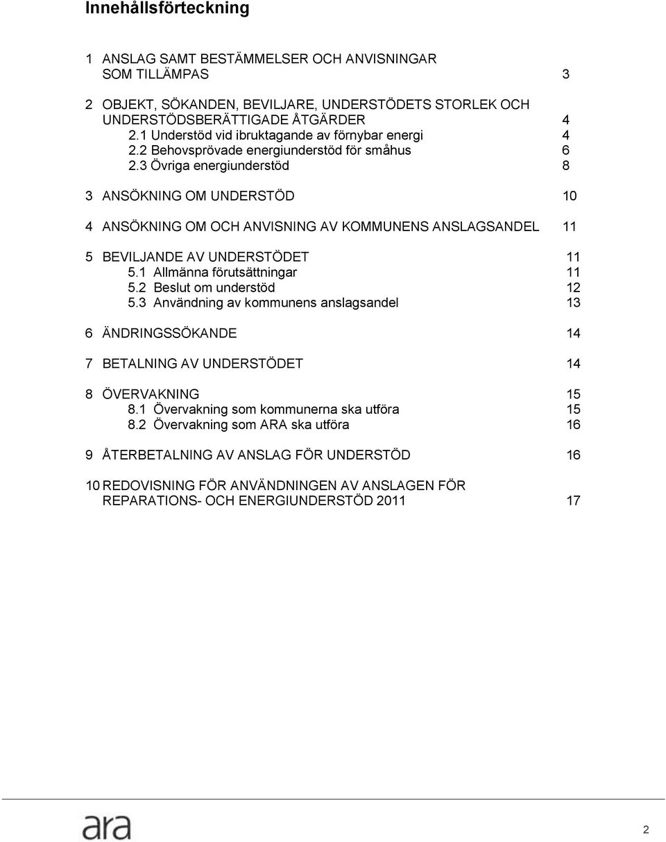 3 Övriga energiunderstöd 8 3 ANSÖKNING OM UNDERSTÖD 10 4 ANSÖKNING OM OCH ANVISNING AV KOMMUNENS ANSLAGSANDEL 11 5 BEVILJANDE AV UNDERSTÖDET 11 5.1 Allmänna förutsättningar 11 5.
