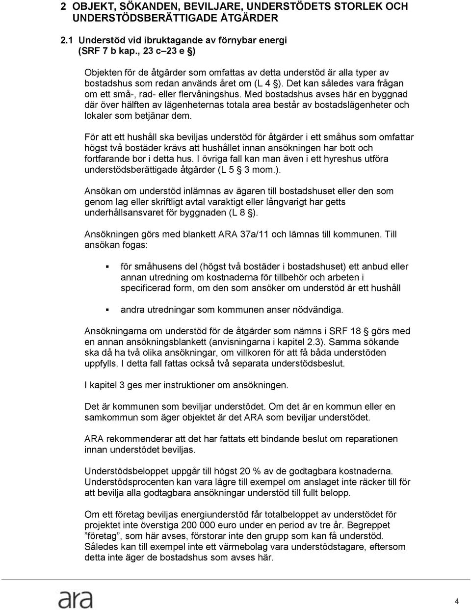 Med bostadshus avses här en byggnad där över hälften av lägenheternas totala area består av bostadslägenheter och lokaler som betjänar dem.