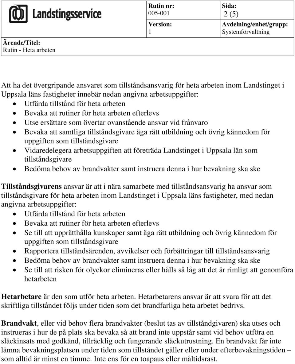 uppgiften som tillståndsgivare Vidaredelegera arbetsuppgiften att företräda Landstinget i Uppsala län som tillståndsgivare Bedöma behov av brandvakter samt instruera denna i hur bevakning ska ske