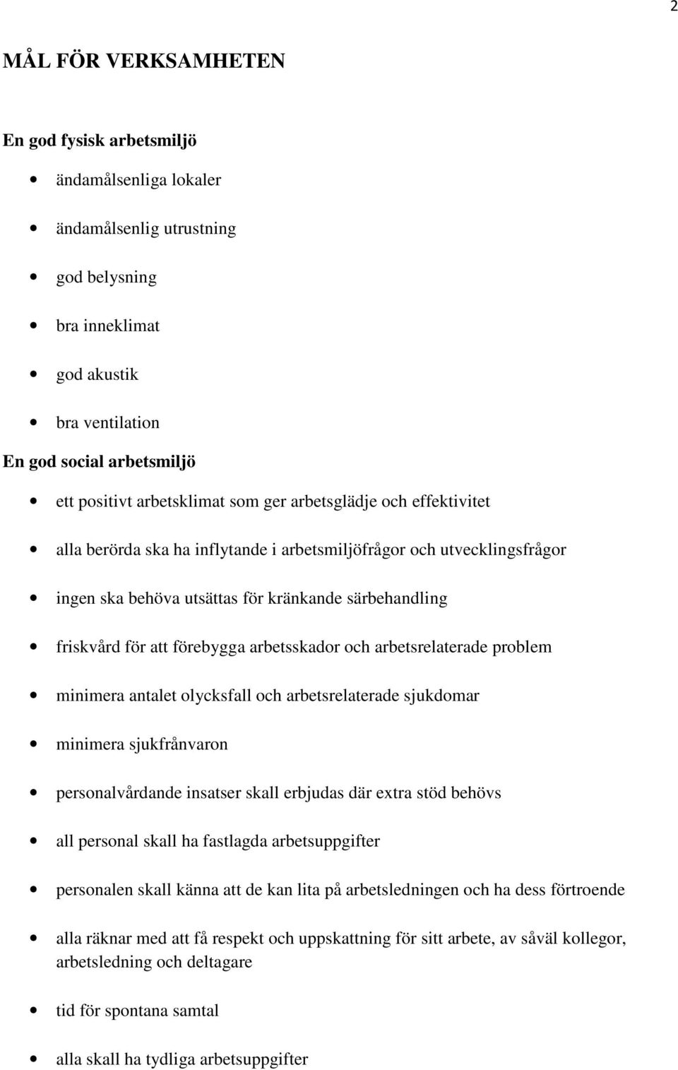 förebygga arbetsskador och arbetsrelaterade problem minimera antalet olycksfall och arbetsrelaterade sjukdomar minimera sjukfrånvaron personalvårdande insatser skall erbjudas där extra stöd behövs