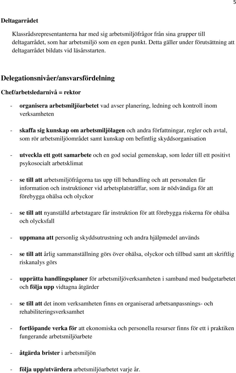 Delegationsnivåer/ansvarsfördelning Chef/arbetsledarnivå = rektor - organisera arbetsmiljöarbetet vad avser planering, ledning och kontroll inom verksamheten - skaffa sig kunskap om arbetsmiljölagen