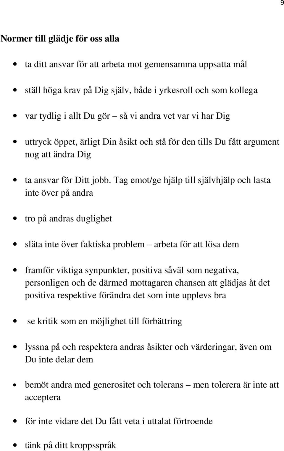 Tag emot/ge hjälp till självhjälp och lasta inte över på andra tro på andras duglighet släta inte över faktiska problem arbeta för att lösa dem framför viktiga synpunkter, positiva såväl som