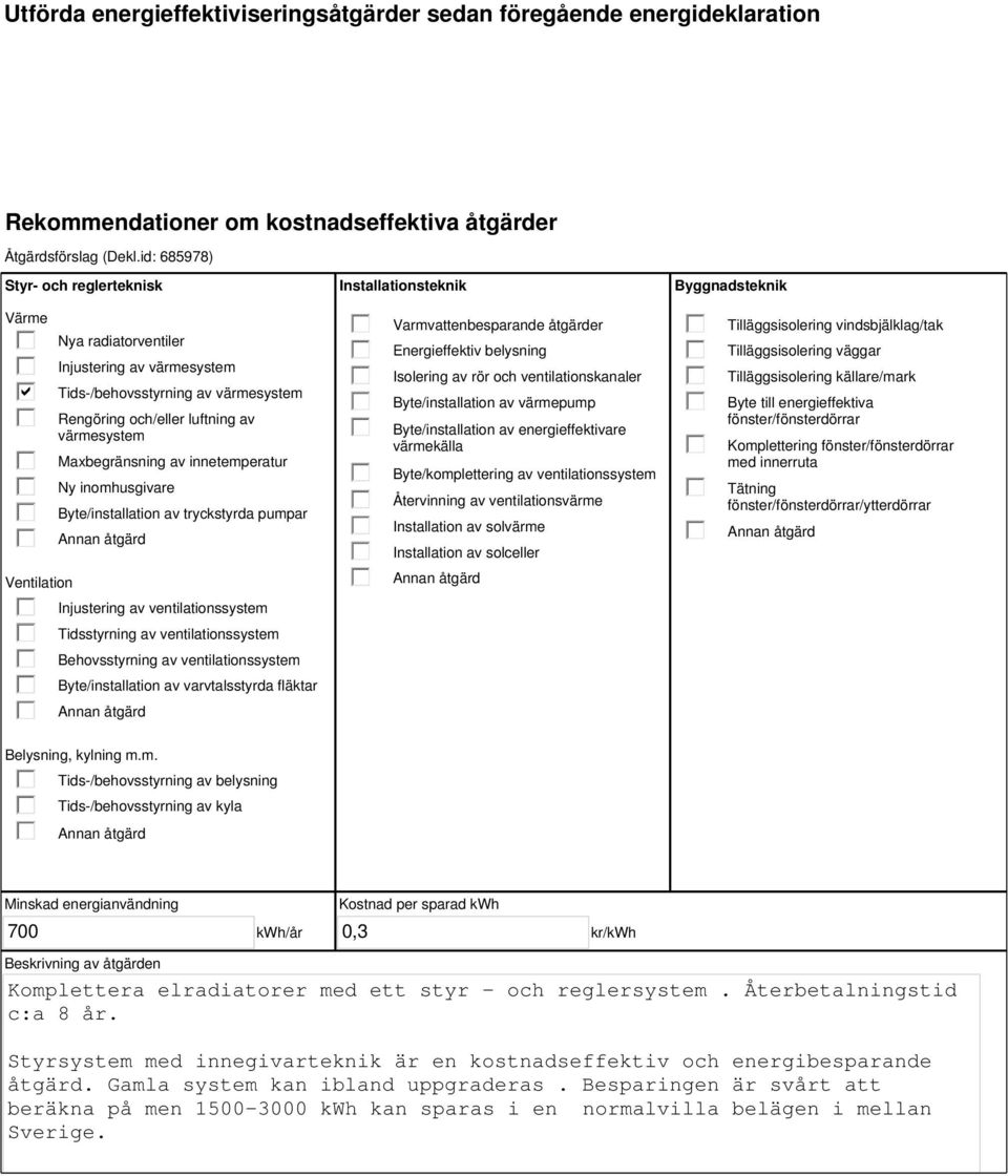 innetemperatur Ny inomhusgivare Byte/installation av tryckstyrda pumpar Injustering av ventilationssystem Tidsstyrning av ventilationssystem Behovsstyrning av ventilationssystem Byte/installation av