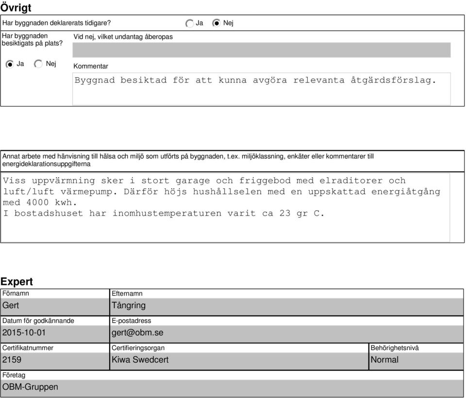 miljöklassning, enkäter eller kommentarer till energideklarationsuppgifterna Viss uppvärmning sker i stort garage och friggebod med elraditorer och luft/luft värmepump.