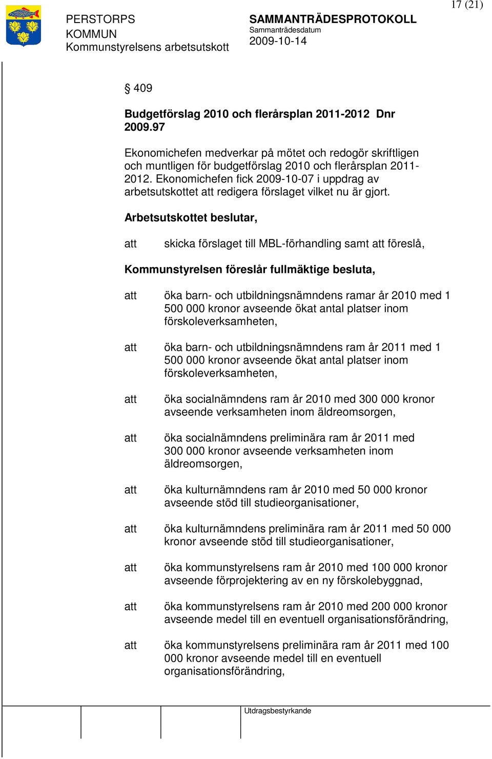 skicka förslaget till MBL-förhandling samt föreslå, Kommunstyrelsen föreslår fullmäktige besluta, öka barn- och utbildningsnämndens ramar år 2010 med 1 500 000 kronor avseende ökat antal platser inom