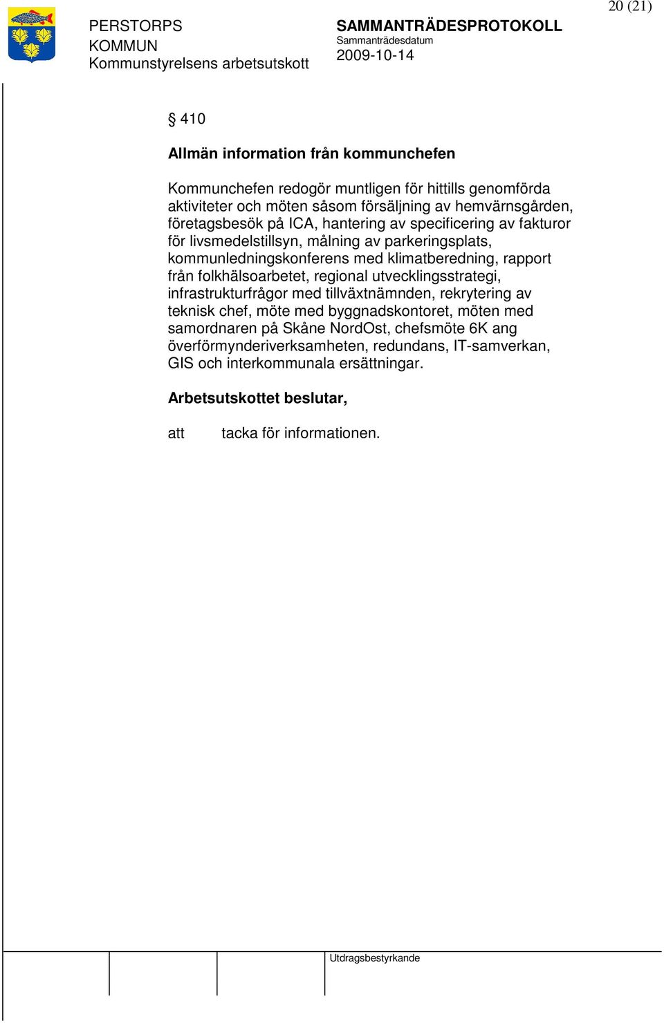 rapport från folkhälsoarbetet, regional utvecklingsstrategi, infrastrukturfrågor med tillväxtnämnden, rekrytering av teknisk chef, möte med byggnadskontoret,