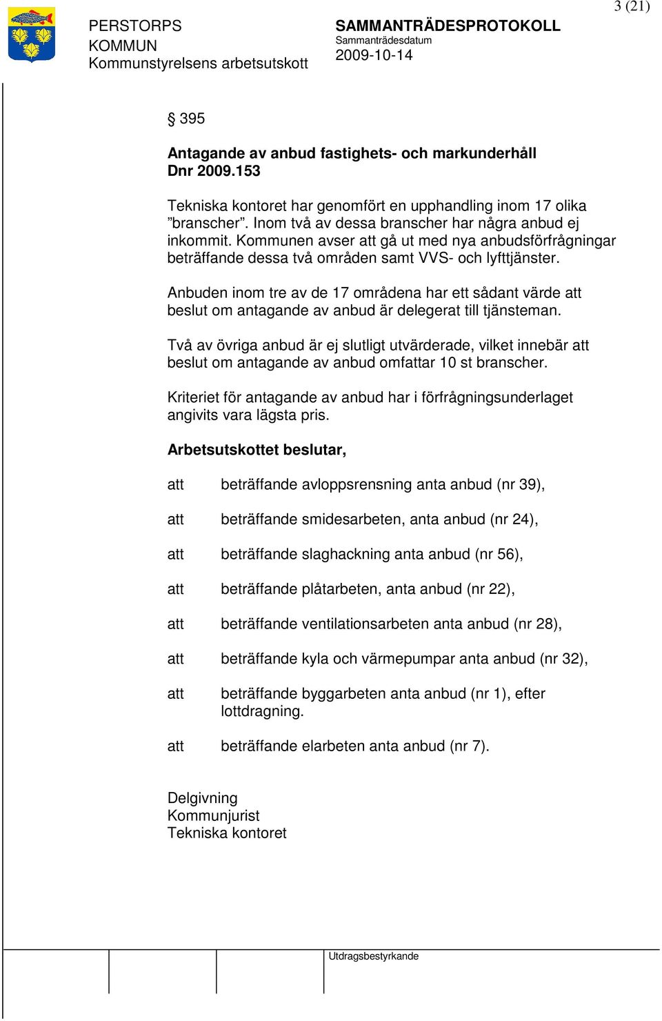 Anbuden inom tre av de 17 områdena har ett sådant värde beslut om antagande av anbud är delegerat till tjänsteman.